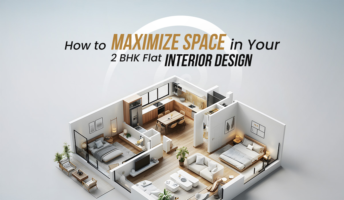 How to Maximize Space in Your 2 BHK Flat Interior Design