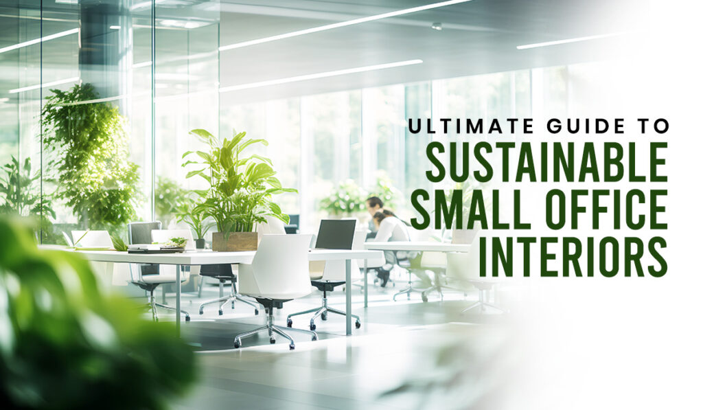 Ultimate Guide to Sustainable Small Office Interiors