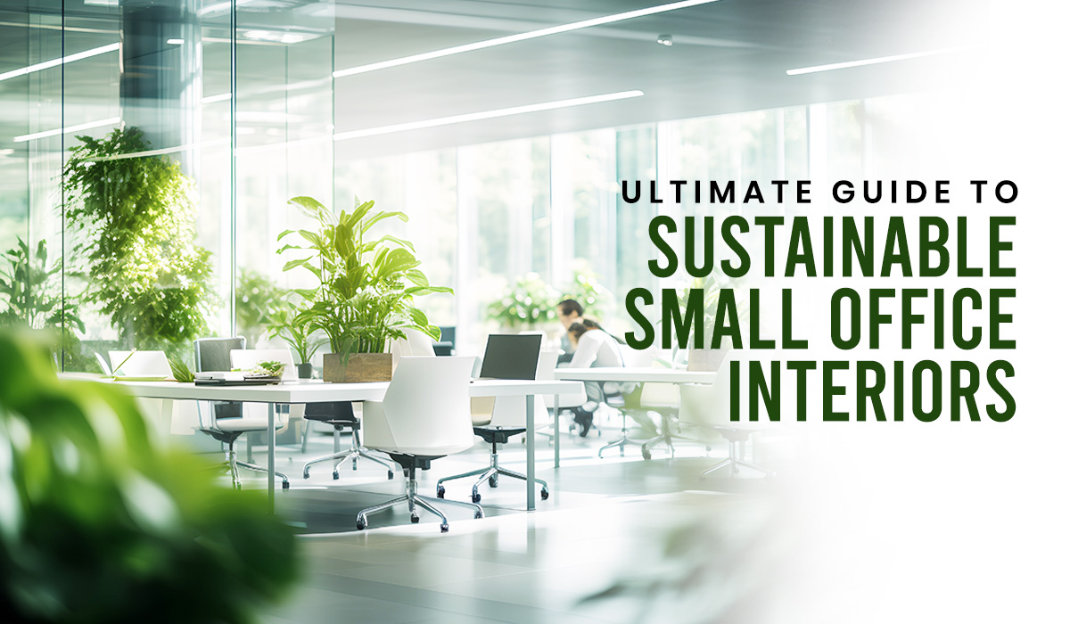 Ultimate Guide to Sustainable Small Office Interiors